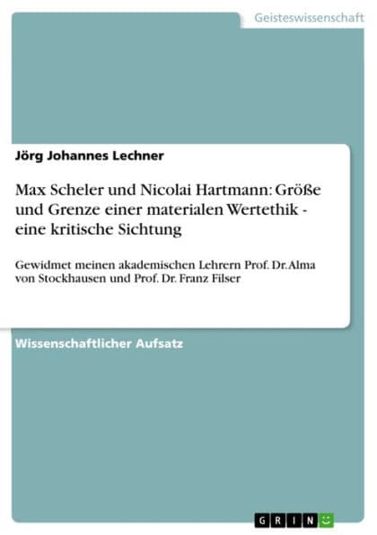 Max Scheler und Nicolai Hartmann: Größe und Grenze einer materialen Wertethik - eine kritische Sichtung: Gewidmet meinen akademischen Lehrern Prof. Dr. Alma von Stockhausen und Prof. Dr. Franz Filser by Jörg Johannes Lechner