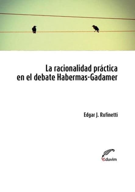 La racionalidad práctica en el debate Habermas-Gadamer by Edgar Rufinetti