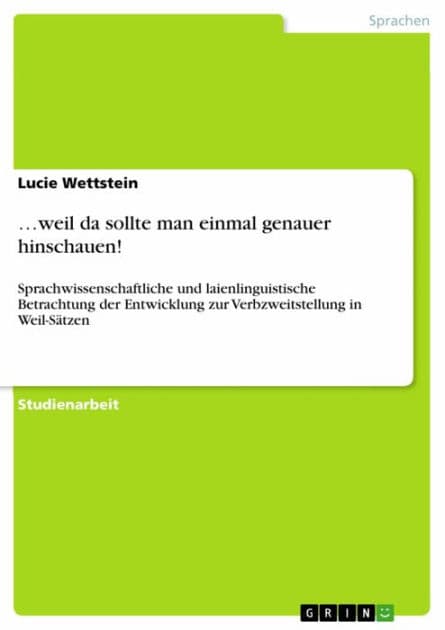...weil da sollte man einmal genauer hinschauen!: Sprachwissenschaftliche und laienlinguistische Betrachtung der Entwicklung zur Verbzweitstellung in Weil-Sätzen by Lucie Wettstein