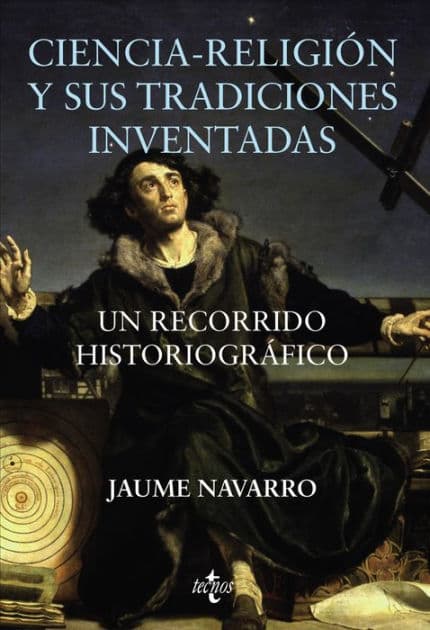 Ciencia-religión y sus tradiciones inventadas: Un recorrido historiográfico by Jaume Navarro Vives