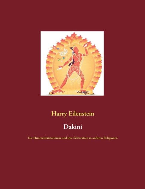 Dakini: Die Himmelstänzerinnen und ihre Schwestern in anderen Religionen by Harry Eilenstein