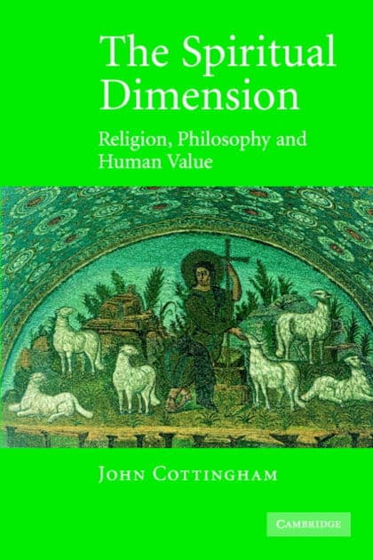 The Spiritual Dimension: Religion, Philosophy and Human Value by John Cottingham