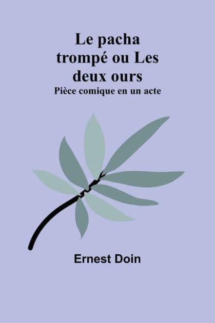 Le pacha trompé ou Les deux ours: Pièce comique en un acte by Ernest Doin