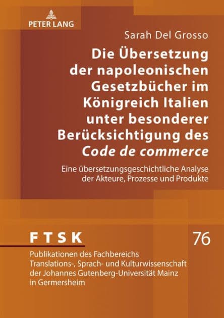 Die Uebersetzung der napoleonischen Gesetzbuecher im Koenigreich Italien unter besonderer Beruecksichtigung des «Code de commerce»: Eine uebersetzungsgeschichtliche Analyse der Akteure, Prozesse und Produkte by Sarah Del Grosso
