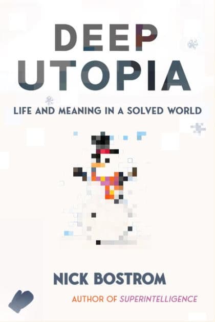 Deep Utopia: Life and Meaning in a Solved World by Nick Bostrom