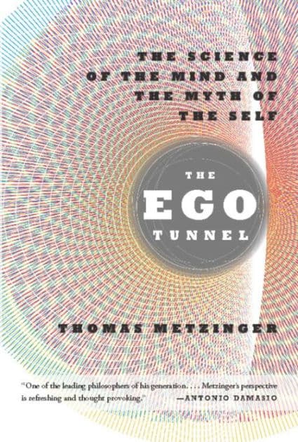 The Ego Tunnel: The Science of the Mind and the Myth of the Self by Thomas Metzinger