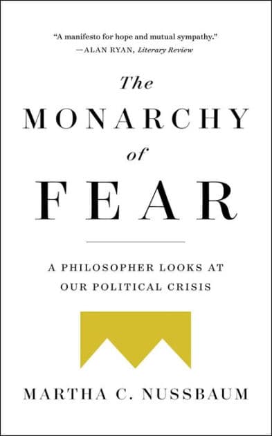 The Monarchy of Fear: A Philosopher Looks at Our Political Crisis by Martha C. Nussbaum