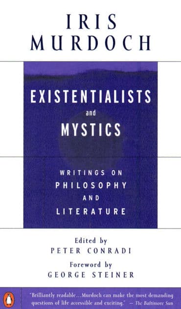 Existentialists and Mystics: Writings on Philosophy and Literature by Iris Murdoch
