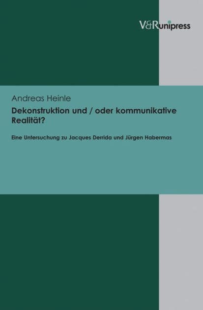 Dekonstruktion und / oder kommunikative Realitat?: Eine Untersuchung zu Jacques Derrida und Jurgen Habermas by Andreas Heinle