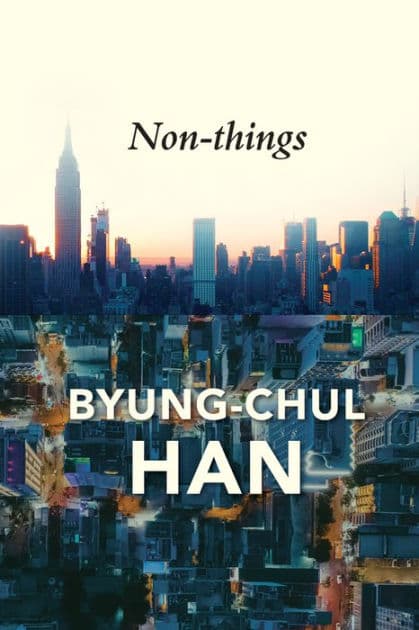 Non-things: Upheaval in the Lifeworld by Byung-Chul Han