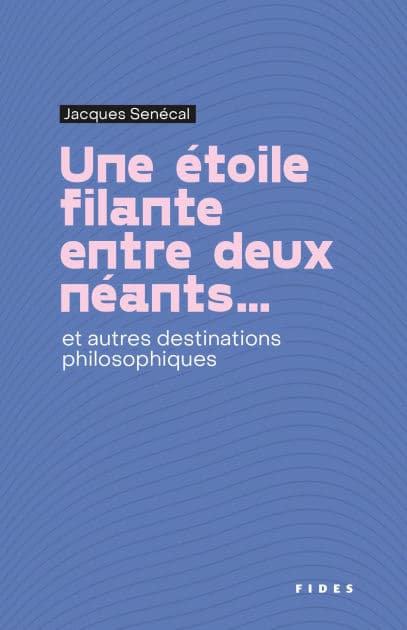 Une étoile filante entre deux néants...: et autres destinations philosophiques by Jacques Sénécal