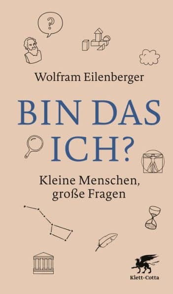 Bin das ich?: Kleine Menschen, große Fragen by Wolfram Eilenberger