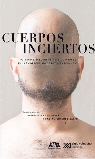 Cuerpos inciertos: Potencias, discursos y dislocaciones en las corporalidades contemporáneas by Diego Lizarazo
