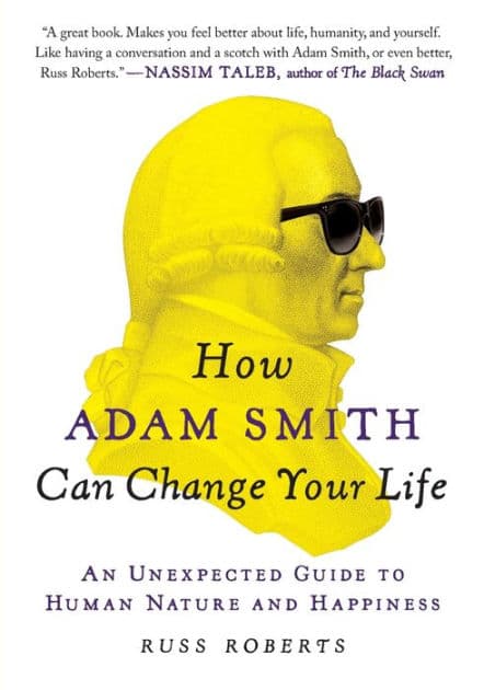 How Adam Smith Can Change Your Life: An Unexpected Guide to Human Nature and Happiness by Russ Roberts