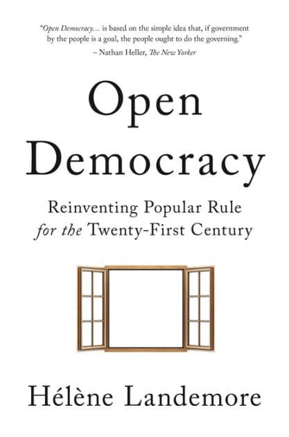 Open Democracy: Reinventing Popular Rule for the Twenty-First Century by Hélène Landemore