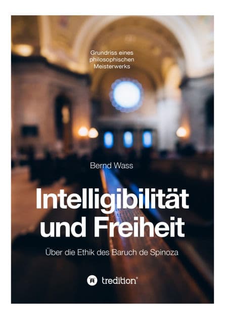 Intelligibilität und Freiheit: Über die Ethik des Baruch de Spinoza by Bernd Waß