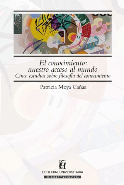 El conocimiento: nuestro acceso al mundo: Cinco estudios sobre filosofía del conocimiento by Patricio Moya Cañas