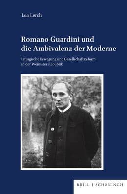 Romano Guardini und die Ambivalenz der Moderne: Liturgische Bewegung und Gesellschaftsreform in der Weimarer Republik by Lea Lerch