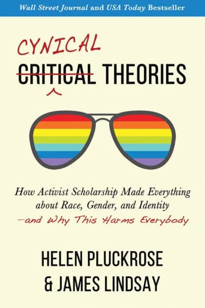 Cynical Theories: How Activist Scholarship Made Everything about Race, Gender, and Identity-and Why This Harms Everybody by Helen Pluckrose
