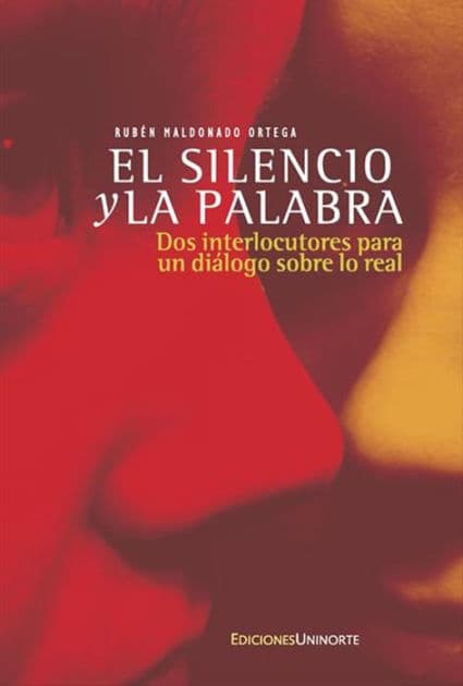 El silencio y la palabra: Dos interlocutores para un diálogo sobre lo real by Rubén Maldonado Ortega