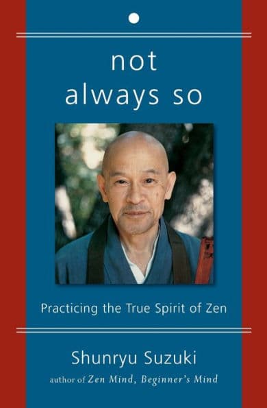 Not Always So: Practicing the True Spirit of Zen by Shunryu Suzuki