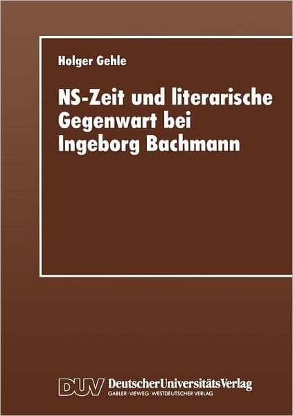 NS-Zeit und literarische Gegenwart bei Ingeborg Bachmann by Holger Gehle