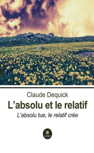 L'absolu et le relatif: L'absolu tue, le relatif crée by Claude Dequick