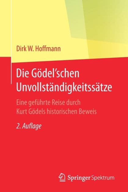 Die Gödel'schen Unvollständigkeitssätze: Eine geführte Reise durch Kurt Gödels historischen Beweis by Dirk W. Hoffmann
