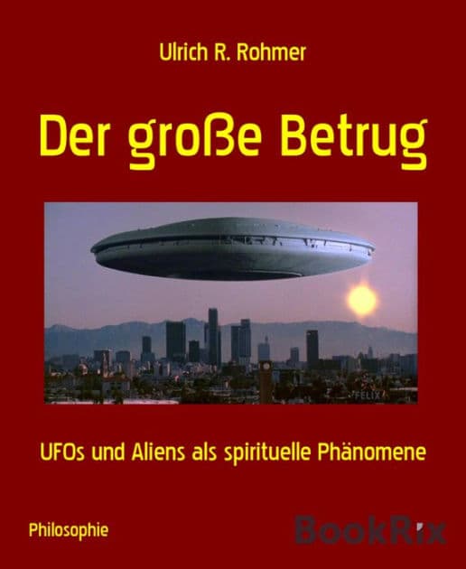 Der große Betrug: UFOs und Aliens als spirituelle Phänomene by Ulrich R. Rohmer