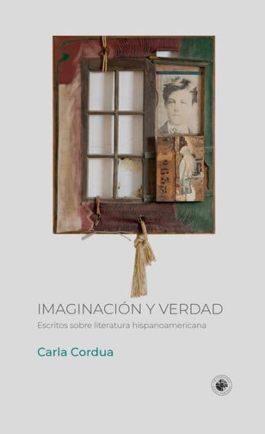 Imaginación y verdad. Escritos sobre literatura hispanoamericana by Carla Cordua