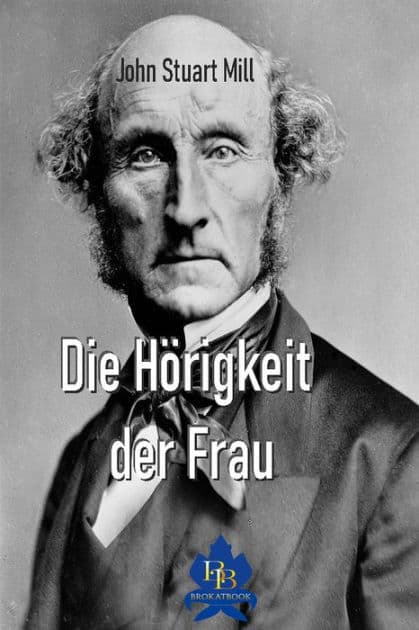 Die Hörigkeit der Frau by John Stuart Mill