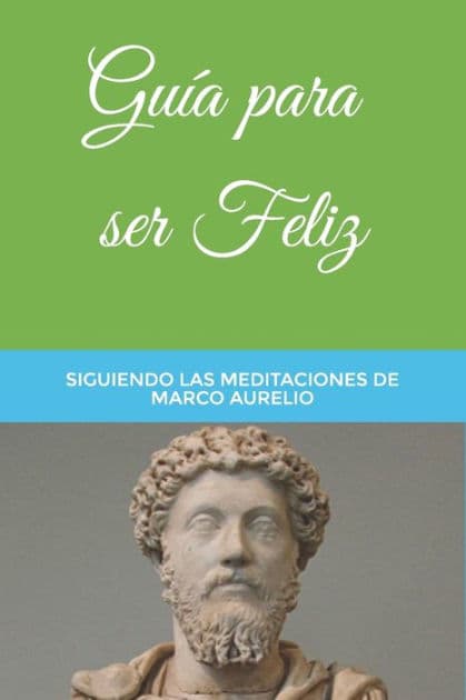 GuÃ¯Â¿Â½a para ser Feliz: Siguiendo las Meditaciones de Marco Aurelio by Gabriel Rodrïguez Morales