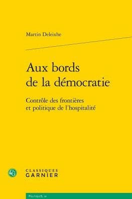 Aux bords de la democratie: Controle des frontieres et politique de l'hospitalite by Martin Deleixhe