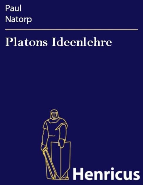 Platons Ideenlehre: Eine Einführung in den Idealismus by Paul Natorp