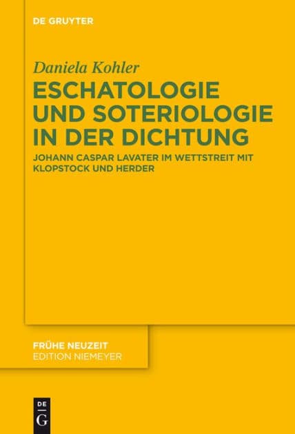 Eschatologie und Soteriologie in der Dichtung: Johann Caspar Lavater im Wettstreit mit Klopstock und Herder by Daniela Kohler