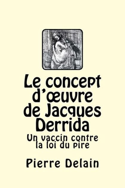 Le concept d'oeuvre de Jacques Derrida: Un vaccin contre la loi du pire by Pierre Delain