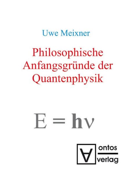 Philosophische Anfangsgründe der Quantenphysik by Uwe Meixner
