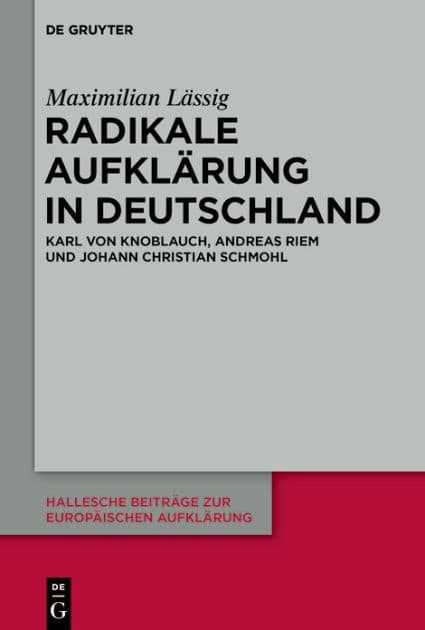 Radikale Aufklärung in Deutschland: Karl von Knoblauch, Andreas Riem und Johann Christian Schmohl by Maximilian Lässig