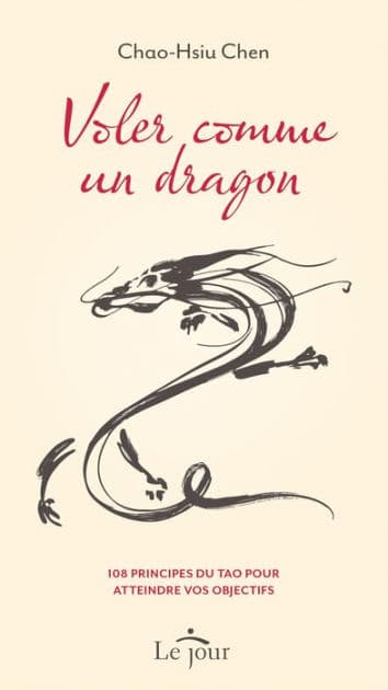 Voler comme un dragon: 108 principes du Tao pour atteindre vos objectifs by Chao Hsiu Chen