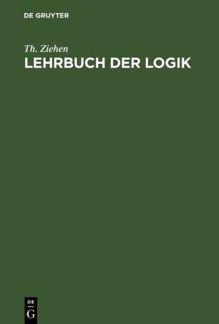Lehrbuch der Logik: Auf positivistischer Grundlage mit Berücksichtigung der Geschichte der Logik by Th. Ziehen