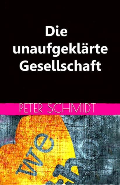 Die unaufgeklärte Gesellschaft by Peter Schmidt