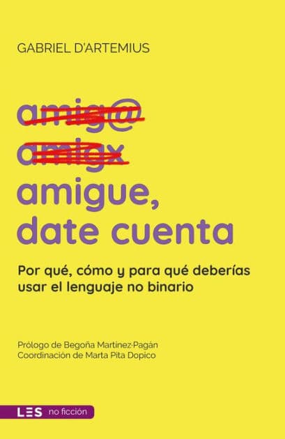 Amigue, date cuenta: Por qué, cómo y para qué deberías usar el lenguaje no binario by Gabriel D'Artemius