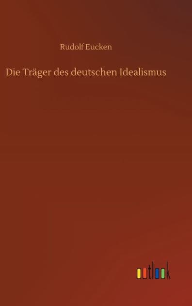 Die Träger des deutschen Idealismus by Rudolf Eucken