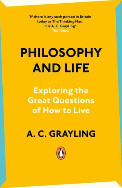 Philosophy and Life: Exploring the Great Questions of How to Live by A. C. Grayling