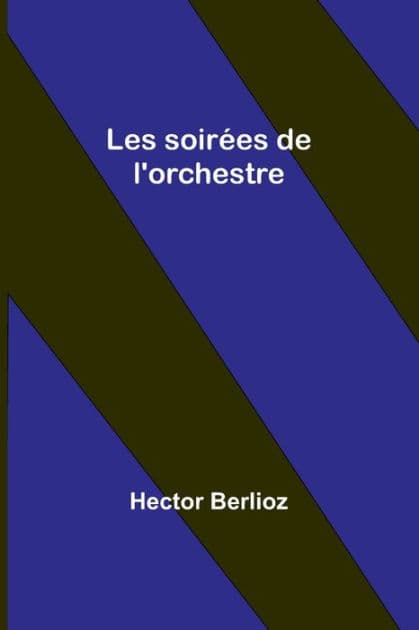 Les soirées de l'orchestre by Hector Berlioz