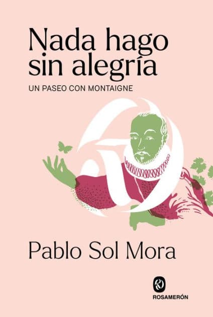 Nada hago sin alegría: Un paseo con Montaigne by Pablo Sol Mora