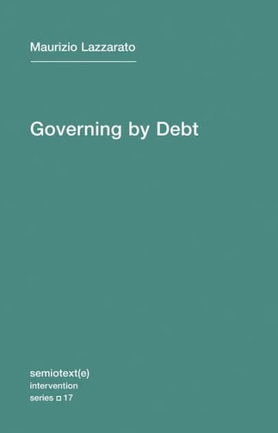 Governing by Debt by Maurizio Lazzarato