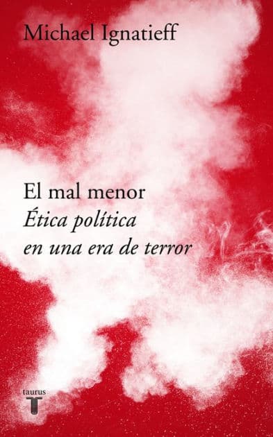 El mal menor: Ética política en una época de terror by Michael Ignatieff
