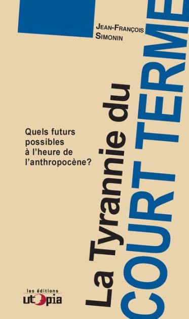 La tyrannie du court terme: Quels futurs possibles à l'ère de l'anthropocène ? by Jean-François Simonin
