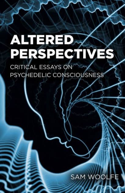 Altered Perspectives: Critical Essays on Psychedelic Consciousness by Sam Woolfe